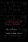 Transforming Our Terror A Spiritual Approach to Making Sense of Senseless Tragedy