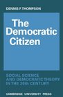 The Democratic Citizen Social Science and Democratic Theory in the Twentieth Century
