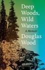 Deep Woods Wild Waters A Memoir