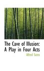 The Cave of Illusion A Play in Four Acts