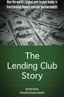 The Lending Club Story How the world's largest peer to peer lender is transforming finance and how you can benefit