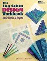The Log Cabin Design Workbook Basic Blocks  Beyond