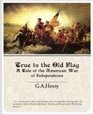 True to the Old Flag A Tale of the American War of Independence