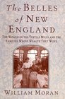 The Belles of New England The Women of the Textile Mills and the Families Whose Wealth They Wove