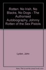 Rotten No Irish No Blacks No Dogs  The Authorised Autobiography Johnny Rotten of the  Sex Pistols