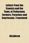 Letters From the Country and the Town of Fishermen Farmers Parasites and Courtesans Translated