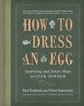 How to Dress an Egg Surprising and Simple Ways to Cook Dinner