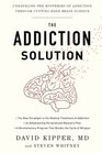 The Addiction Solution Unraveling the Mysteries of Addiction through CuttingEdge Brain Science