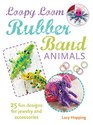 Loopy Loom Rubber Band Animals 25 Fun Designs for Jewelry Keyrings and Accessories