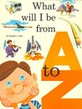 What Will I Be From A to Z