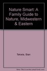 Nature Smart A Family Guide to Nature Midwestern  Eastern