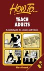 How to Teach Adults A Practical Guide for Educators  Trainers