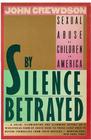 By Silence Betrayed Sexual Abuse of Children in America