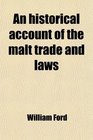 An historical account of the malt trade and laws