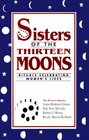 Sisters of the Thirteen Moons  Rituals Celebrating Women's Lives