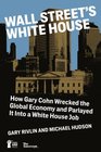 Wall Street's White House How Gary Cohn  Wrecked The Global Economy And Parlayed It Into A White House Job