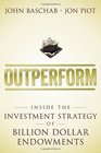 Outperform Inside the Investment Strategy of Billion Dollar Endowments