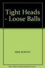 TIGHT HEADS  LOOSE BALLS