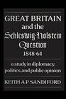 Great Britain and the SchleswigHolstein Question 184864 A study in diplomacy politics and public opinion