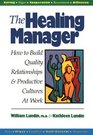 The Healing Manager How to Build Quality Relationships and Productive Cultures at Work