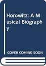 Horowitz A Musical Biography
