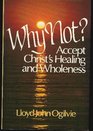 Why not Accept Christ's healing and wholeness