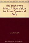 The Enchanted Mind A New Vision for Inner Space and Body