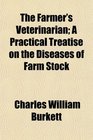 The Farmer's Veterinarian A Practical Treatise on the Diseases of Farm Stock