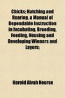 Chicks; Hatching and Rearing. a Manual of Dependable Instruction in Incubating, Brooding, Feeding, Housing and Developing Winners and Layers;