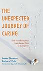 The Unexpected Journey of Caring The Transformation from Loved One to Caregiver