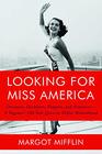 Looking for Miss America Dreamers Dissidents Flappers and FeministsA Pageant's 100Year Quest to Define Womanhood