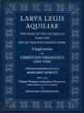 Larva Legis Aquiliae The Mask of the Aquilia Torn Off the Action for Damage Done  A Legal Treatise by Christian Thomasius