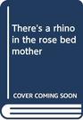 There's a rhino in the rose bed mother