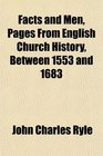Facts and Men Pages From English Church History Between 1553 and 1683