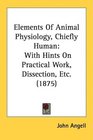 Elements Of Animal Physiology Chiefly Human With Hints On Practical Work Dissection Etc