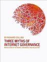 Three Myths of Internet Governance Making Sense of Networks Governance and Regulation