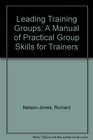 Leading Training Groups a Manual of Practical Group Skills for Trainers A Manual of Practical Group Skills for Trainers