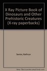 X Ray Picture Book of Dinosaurs and Other Prehistoric Creatures