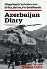 Azerbaijan Diary A Rogue Reporter's Adventures in an Oilrich Wartorn PostSoviet Republic