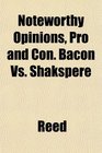 Noteworthy Opinions Pro and Con Bacon Vs Shakspere