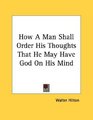 How A Man Shall Order His Thoughts That He May Have God On His Mind