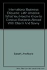 International Business Etiquette Latin America What You Need to Know to Conduct Business Abroad With Charm And Savvy