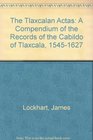 The Tlaxcalan Actas A Compendium of the Records of the Cabildo of Tlaxcala 15451627