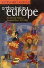 ORCHESTRATING EUROPE THE INFORMAL POLITICS OF THE EUROPEAN UNION 194395