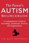 The Parents Autism Sourcebook A Comprehensive Guide to Screenings Treatments Services and Organizations