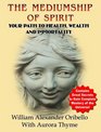The Mediumship of Spirit Your Path To Health Wealth And Immortality