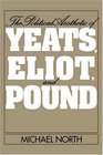 The Political Aesthetic of Yeats Eliot and Pound