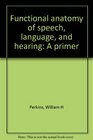 Functional anatomy of speech language and hearing A primer