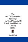 The Art Of Extempore Speaking Or The Principia Of Pulpit And Platform Oratory