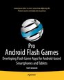 Pro Android Flash Games Developing Flash Game Apps for Androidbased Smartphones and Tablets